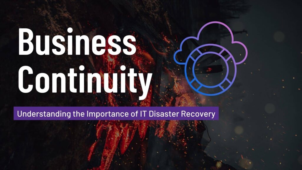 Understanding the Importance of IT Disaster Recovery for Business Continuity
