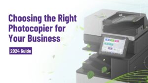 How to Choose the Right Photocopier for Your Business in 2024