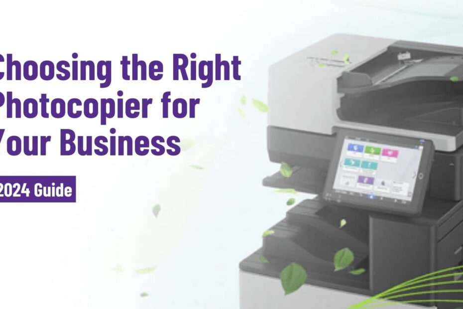 How to Choose the Right Photocopier for Your Business in 2024